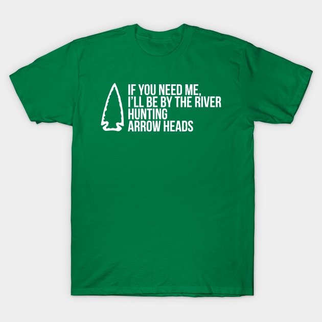 If You Need Me, I'Ll Be At The River Funny Arrowhead T-Shirt by tanambos